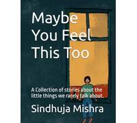 Maybe You Feel This Too: A Collection of stories about the little things we rarely talk about.
