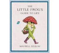 Maybell Eequay – Le petit guide de la grenouille pour la vie – Amour et conseils – Relié