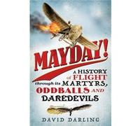 Mayday!: A History Of Flight Through Its Martyrs, Oddballs And Daredevils (Paperback) David Darling, (Auteur)