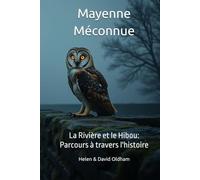 Mayenne Méconnue: La Rivière et le Hibou: Parcours à travers l'histoire