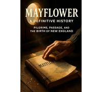 Mayflower: A Definitive History: Pilgrims, Passage, and the Birth of New England