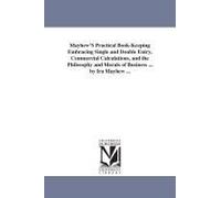 Mayhew's Practical Book-Keeping Embracing Single And Double Entry, Commercial Calculations, And The Philosophy And Morals Of Business ... By Ira Mayhew ...