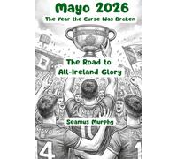 Mayo 2026 - The Year the Curse Was Broken: The Road to All-Ireland Glory
