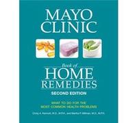 Mayo Clinic Book of Home Remedies (Second edition): What to do for the Most Common Health Problems