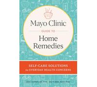 Mayo Clinic. El libro de los remedios caseros / Mayo Clinic Guide to Home Remedies: Self-Care Solutions for Everyday Health Concerns