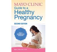 Mayo Clinic Guide to a Healthy Pregnancy: 2nd Edition: Fully Revised and Updated