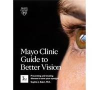 Mayo Clinic Guide to Better Vision (3rd Edition): Preventing and treating disease to save your eyesight