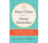 Mayo Clinic Guide to Home Remedies: Self-Care Solutions for Everyday Health Concerns