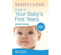 Mayo Clinic Guide to Your Baby's First Years: 2nd Edition Revised and Updated