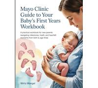 Mayo Clinic Guide To Your Babys First Years WorkBook: A Practical Workbook for New Parents Navigating Milestones, Health, and Heartfelt Moments from Birth to Age Three.