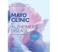 Mayo Clinic on Alzheimer's Disease and Other Dementias: A Guide for People With Dementia and Those Who Care for Them