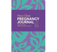 Mayo Clinic Pregnancy Journal: Weekly Reflections, Milestones and Expert Guidance