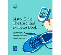Mayo Clinic: The Essential Diabetes Book 3rd Edition: How to prevent, manage and live well with diabetes