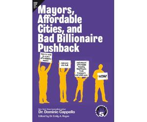 Mayors, Affordable Cities, and Bad Billionaire Pushback: How to vote in a pro-affordability mayor, reinvent city hall, and ensure affordable housing, healthcare, food, transport, and child care