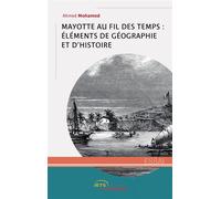 Mayotte au fil des temps : éléments de géographie et d'histoire - Ahmed Mohamed - Jets D'encre - broché - Essai