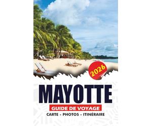 MAYOTTE GUIDE DE VOYAGE 2026: Découvrez des plages cachées, des lagunes turquoise, des aventures de tortues marines, une culture authentique de l'île, ... les plus inoubliables de l'océan Indie
