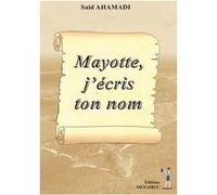 Mayotte, j'écris ton nom Said Ahamadi (Auteur)