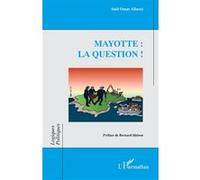 Mayotte : la question ! Saïd Omar Allaoui (Auteur), Bernard Idelson (Préface)