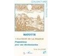 Mayotte, L'illusion De La France - Propositions Pour Une Décolonisation