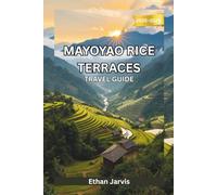 MAYOYAO RICE TERRACES TRAVEL GUIDE 2025-2026: Explore Mayoyao, Ifugao: The Ultimate Guide to Rice Terraces, Trekking Trails, and Authentic Filipino Village Life