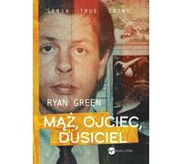 Mąż, ojciec, dusiciel - Ryan Green (littérature, littérature factuelle, reportage en polonais)