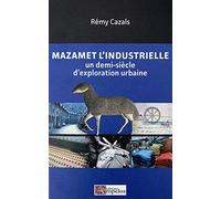 Mazamet l'industrielle: Un demi-siècle d'exploration urbaine