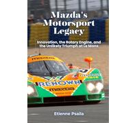 Mazda's Motorsport Legacy: Innovation, the Rotary Engine, and the Unlikely Triumph at Le Mans