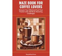 Maze Book for Coffee Lovers: Sharpen Your Mind and Fuel Your Passion with 100 Brain-Boosting Challenges