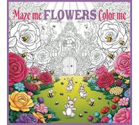 Maze me FLOWERS Colour me: Fun and challenge, 5 to 18 years old