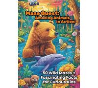 Maze Quest: Amazing Animals in Action!: 50 Wild Mazes + Fascinating Facts for Curious Kids