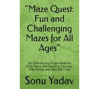 "Maze Quest: Fun and Challenging Mazes for All Ages": "An Entertaining Puzzle Book for Kids, Teens, and Adults to Sharpen Their Minds and Pass the Time"