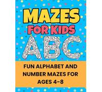 Mazes for Kids Ages 4-8: Fun Alphabet and Number Activity Book with Uppercase and Lowercase Letters: Build Important Skills Like Problem-solving, Hand-eye Coordination, and Fine Motor Control