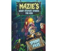 Mazie's Short Mystery Stories For Kids: Spooky Files: Mysteries, Adventures, and Life Lessons For Curious Young Sleuths Aged 6-10