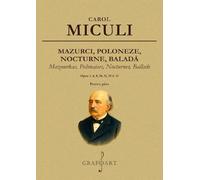 Mazurci, Poloneze, Nocturne, Balada. Opus 3, 4, 8, 10, 11, 19, 21 pentru pian - Carol Miculi