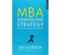 MBA ADMISSIONS STRATEGY: FROM PROFILE BUILDING TO ESSAY WRITING
