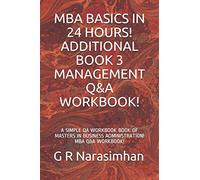 MBA BASICS IN 24 HOURS! ADDITIONAL BOOK 3 MANAGEMENT Q&A WORKBOOK!: A SIMPLE QA WORKBOOK BOOK OF MASTERS IN BUSINESS ADMINISTRATION! MBA Q&A WORKBOOK!