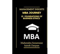 MBA Journey: 01 Foundations of Business Ethics: A selfstudy guide with modern global business ethics for MBA and IIM students Management Insights