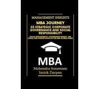 MBA Journey: 03 Strategic Corporate Governance and Social Responsibility: Social Sustainability, Governance Models, CSR Codes, and Startup Ethics in the New Global Order Management Insights