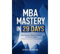 MBA MASTERY IN 29 DAYS: Core Concepts, Modern Practices & Practical Insights for Exams, Interviews and Professional Success