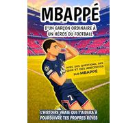 Mbappé : D’un garçon ordinaire à un héros du football: L’histoire vraie qui t’aidera à poursuivre tes propres rêves