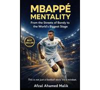 MBAPPÉ MENTALITY From the Streets of Bondy to the World’s Biggest Stage: Beyond the Pitch Mindset Lessons on Discipline, Failure, and Greatness in Life