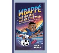 Mbappe: The Boy Who Ran Like the Wind: How a Super Fast Kid Became a Soccer Star