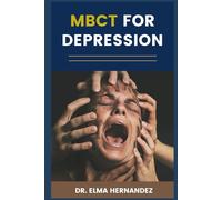 MBCT FOR DEPRESSION: A Practical Guide To Mindfulness-Based Cognitive Therapy For Managing Stress, Anxiety, And Preventing Relapse