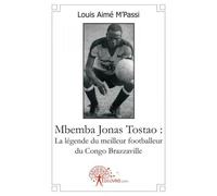 Mbemba jonas tostao : la légende du meilleur footballeur du congo brazzaville - Louis aimé M'Passi - Edilivre-Aparis - broché - Livre