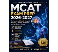 MCAT Exam Prep 2026-2027: The Complete 6-Month Blueprint for a 528 - Strategy, Psychology, and Full-Content Mastery