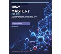 MCAT Mastery 2027-2028: A Comprehensive Roadmap for the Biological, Chemical, Physical, Psychological, and CARS Sections with Focused Review, Skill Practice, and Exam Strategies