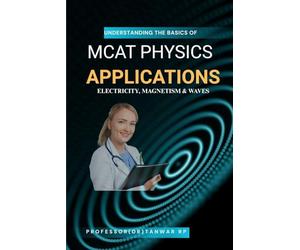 MCAT Physics Applications: Electricity, Magnetism & Waves: Concepts, Circuits, Fields, and AAMC-Style Practice
