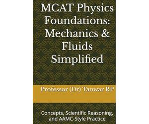 MCAT Physics Foundations: Mechanics & Fluids Simplified: Concepts, Scientific Reasoning, and AAMC-Style Practice