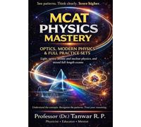 MCAT Physics Mastery: Optics, Modern Physics & Full Practice Sets: Light, optics, atomic and nuclear physics, and mixed full-length exams