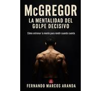McGregor: La mentalidad del golpe decisivo: Cómo entrenar la mente para rendir cuando cuenta
